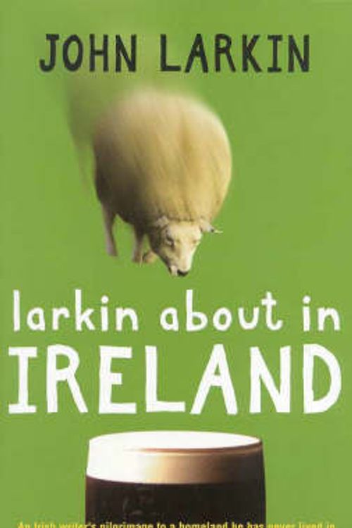 Cover Art for 9780733613982, Larkin about in Ireland: An Irish writer's pilgrimage to a homeland he has never lived in by John Larkin