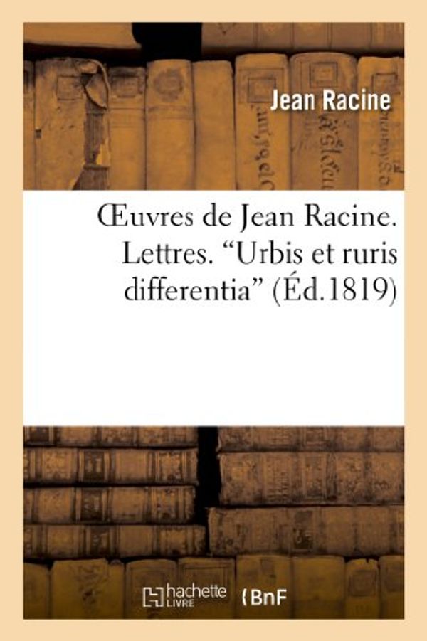 Cover Art for 9782013379113, Oeuvres de Jean Racine. Lettres. ’Urbis Et Ruris Differentia’ by Unknown