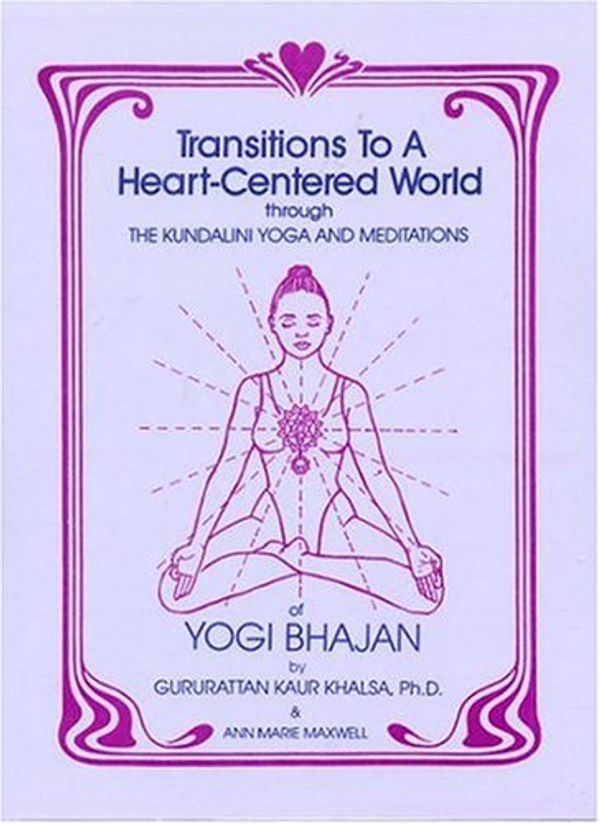 Cover Art for 9781888029024, Transitions to a Heart Centered World: Through the Kundalini Yoga and Meditations of Yogi Bhajan by Gururattan Kaur Khalsa, Ann Marie Maxwell