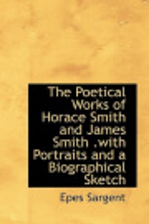 Cover Art for 9781115356794, The Poetical Works of Horace Smith and James Smith .with Portraits and a Biographical Sketch by Epes Sargent
