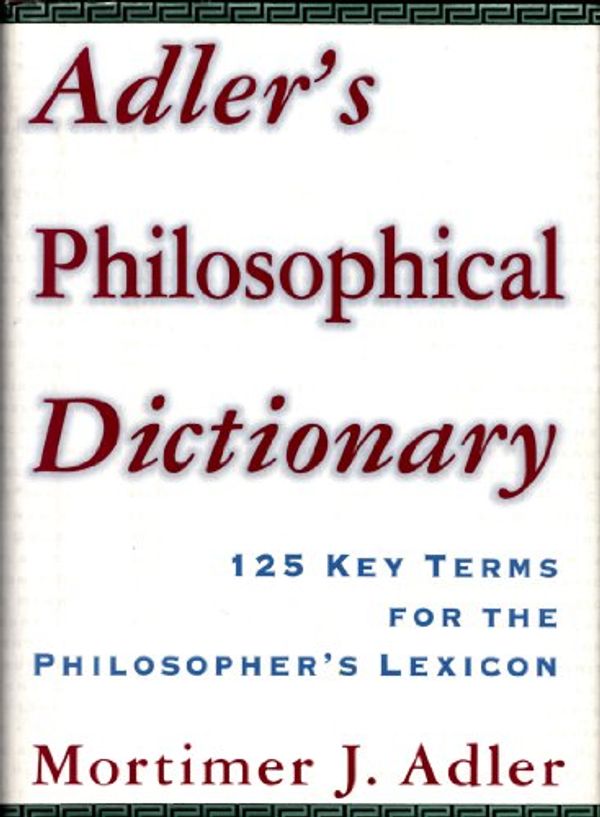 Cover Art for 9780684803609, Adler's Philosophical Dictionary: 125 Key Terms for the Philosopher's Lexicon by Mortimer J. Adler