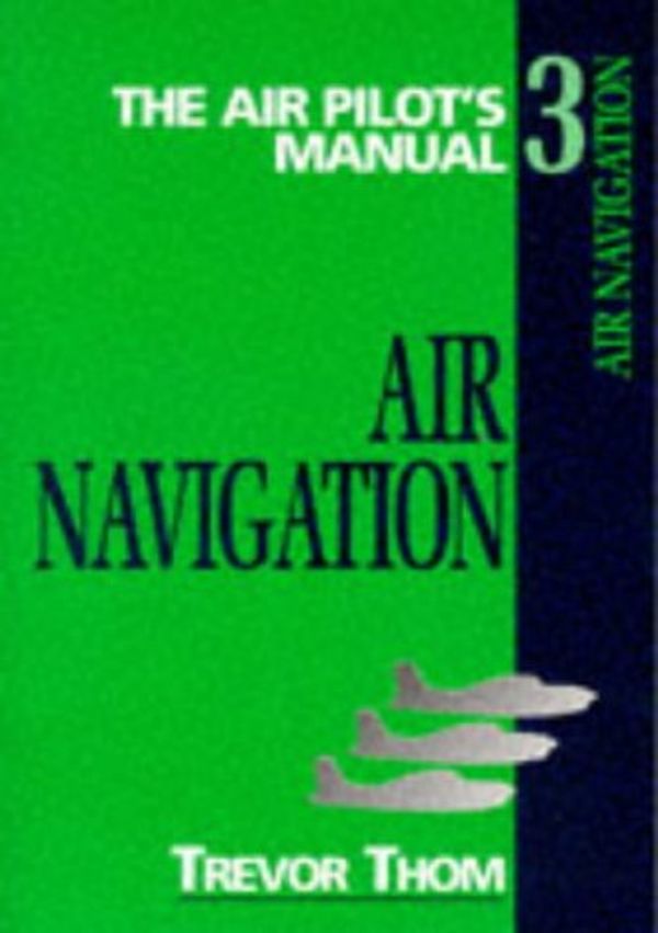 Cover Art for 9781853109270, The Air Pilot's Manual: Air Navigation v. 3 (Air Pilot's Manuals) by Trevor Thom