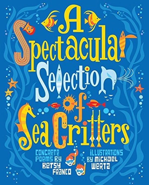 Cover Art for 9781467721523, A Spectacular Selection of Sea CrittersConcrete Poems by Betsy Franco,Michael Wertz