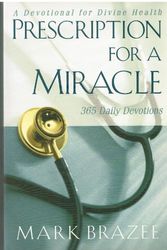 Cover Art for 9781577942085, Prescription for a Miracle: A Daily Devotional for Divine Health by Mark Brazee