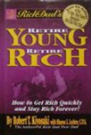 Cover Art for 9780446530835, Rich Dad's Retire Young Retire Rich, How to Get Rich Quickly and Stay Rich Forever by Robert T. Kiyosaki