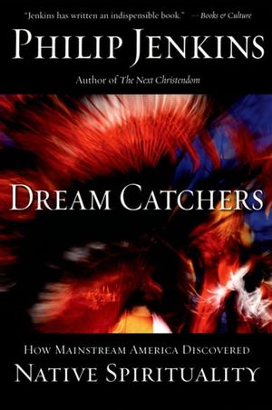Cover Art for 9780190293376, Dream Catchers: How Mainstream America Discovered Native Spirituality by Philip Jenkins