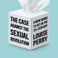 Cover Art for 9781509549993, The Case Against the Sexual Revolution by Louise Perry