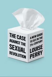 Cover Art for 9781509549993, The Case Against the Sexual Revolution by Louise Perry