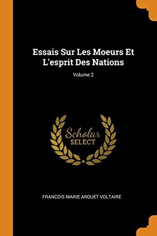 Cover Art for 9780343817893, Essais Sur Les Moeurs Et L'esprit Des Nations; Volume 2 by Francois Marie Arouet Voltaire