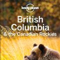 Cover Art for 9781786573377, Lonely Planet British Columbia & the Canadian Rockies (Travel Guide) by Lonely Planet