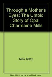 Cover Art for 9780971754706, Through a Mother's Eyes: The Untold Story of Opal Charmaine Mills by Kathy Mills
