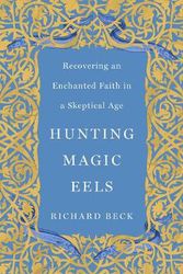 Cover Art for 9781506464657, Hunting Magic Eels: Recovering an Enchanted Faith in a Skeptical Age by Richard Beck