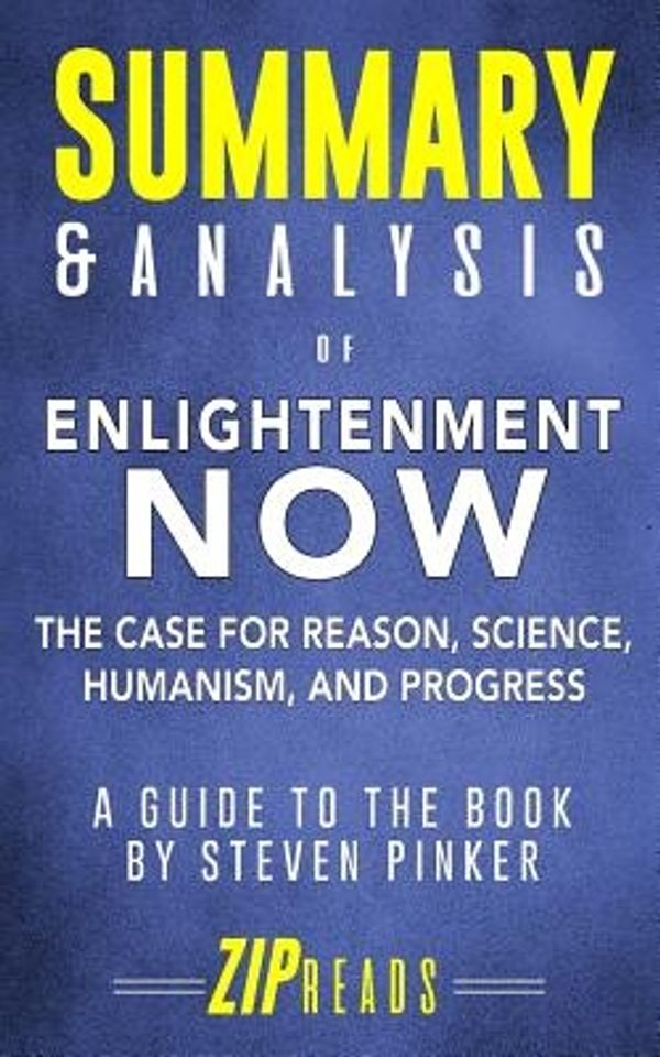 Cover Art for 9781987690378, Summary & Analysis of Enlightenment Now: The Case for Reason, Science, Humanism, and Progress | A Guide to the Book by Steven Pinker by Zip Reads