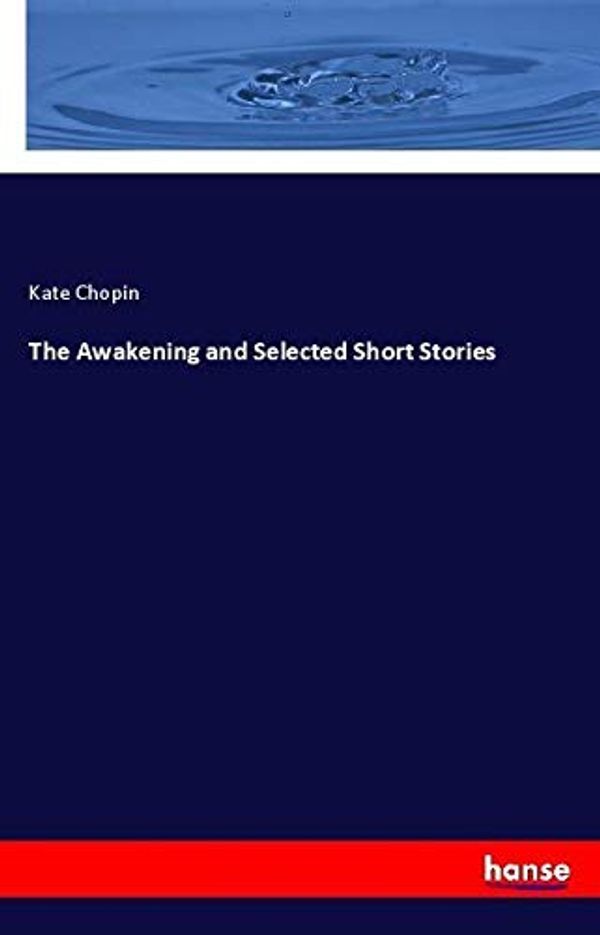Cover Art for 9783337500931, The Awakening and Selected Short Stories by Kate Chopin
