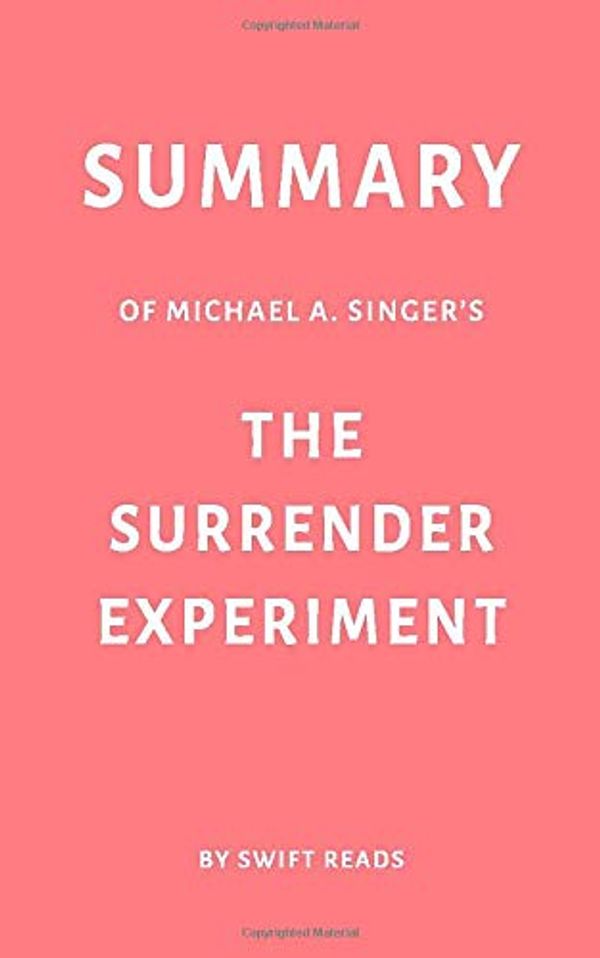 Cover Art for 9781799152149, Summary of Michael A. Singer’s The Surrender Experiment by Swift Reads by Swift Reads
