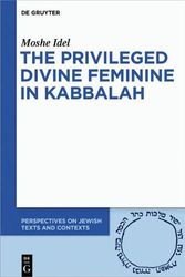 Cover Art for 9783110597448, The Privileged Divine Feminine in Kabbalah by Moshe Idel
