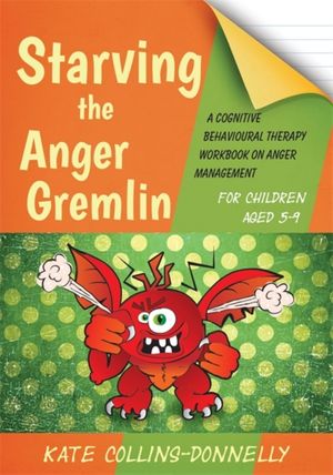 Cover Art for 9781849054935, Starving the Anger Gremlin for Children: A Cognitive Behavioural Therapy Workbook on Anger Management for Children Aged 5 - 9 by Kate Collins-Donnelly