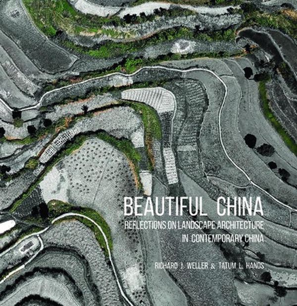 Cover Art for 9781943532810, Beautiful China: Reflections on Landscape Architecture in Contemporary China by Richard J. Weller, Tatum L. Hands