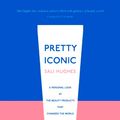 Cover Art for 9780008194550, Pretty Iconic: A Personal Look at the Beauty Products that Changed the World by Sali Hughes