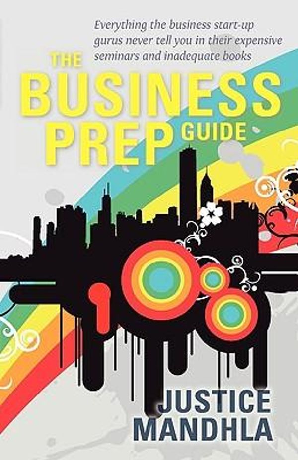 Cover Art for 9780620441339, The Business Prep Guide: Everything the Business Start-up Gurus Never Tell You in Their Expensive Seminars and Inadequate Books by Justice Mandhla