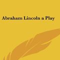 Cover Art for 9781161487299, Abraham Lincoln a Play by John Drinkwater