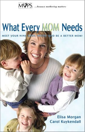 Cover Art for 9780310219200, What Every Mom Needs by Elisa Morgan &amp; Carol Kuykendall