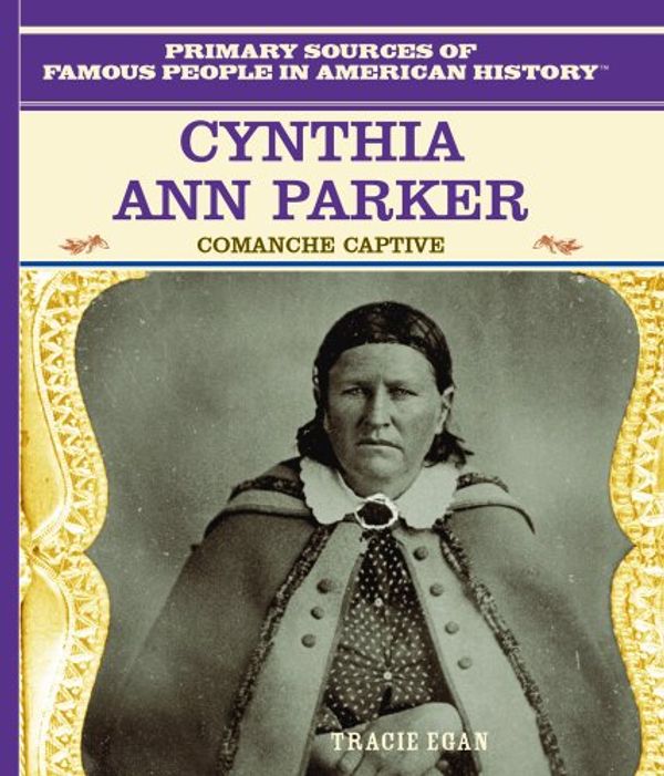 Cover Art for 9780823941070, Cynthia Ann Parker: Comanche Captive (Primary Sources of Famous People in American History) by Tracie Egan
