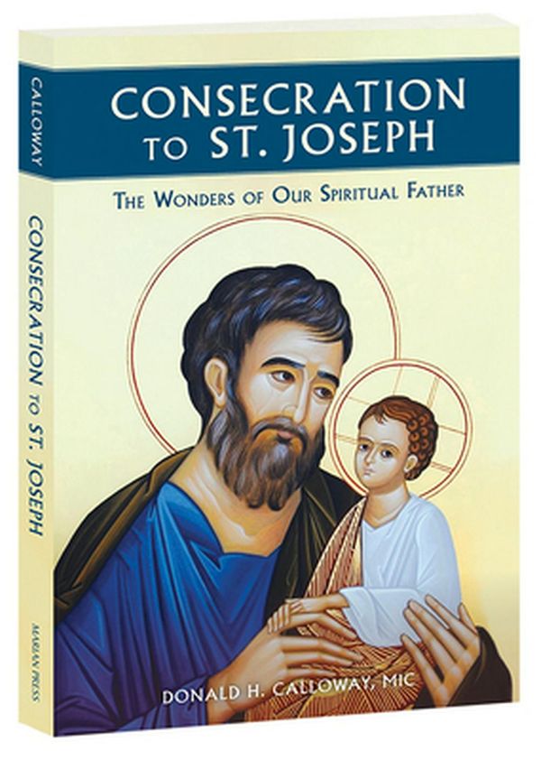 Cover Art for 9781596144316, Consecration to St. Joseph: The Wonders of Our Spiritual Father by Fr. Donald Calloway
