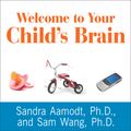 Cover Art for 9781452674964, Welcome to Your Child's Brain: How the Mind Grows from Conception to College by Sandra Aamodt, Ph.D., Sam Wang, Ph.D.