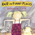 Cover Art for 9780224047630, Hair in Funny Places by Babette Cole