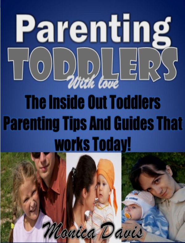 Cover Art for 9781498981767, Parenting Toddlers with Love: The Inside Out Toddlers Parenting Tips And Guides That works Today! by Monica Davis