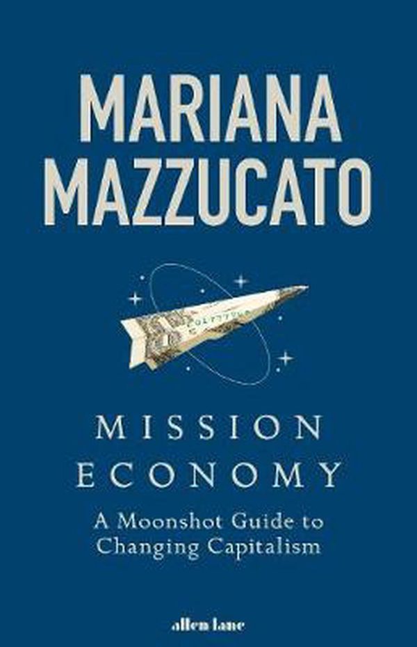 Cover Art for 9780241419731, Mission: Economics: A Moonshot Approach to the Economy by Mariana Mazzucato