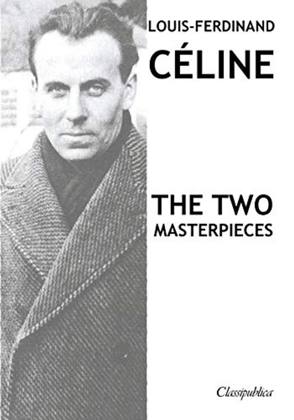 Cover Art for 9781913003272, Louis-Ferdinand Céline - The two masterpieces: Journey to the end of the night & Death on the Installment Plan by Céline, Louis-Ferdinand