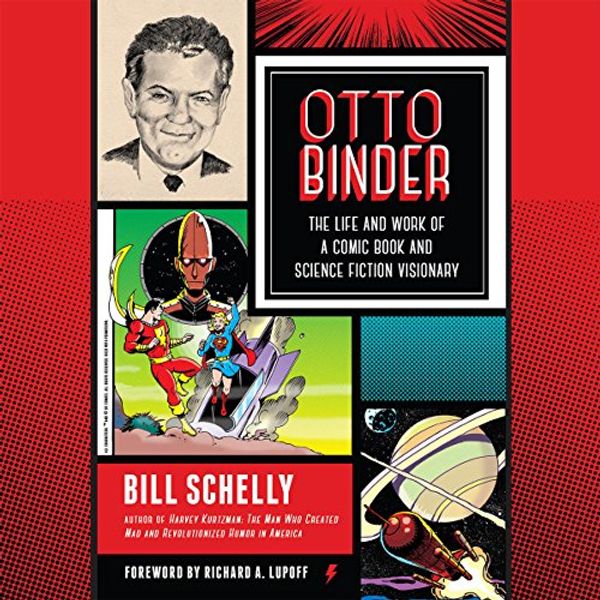 Cover Art for B074XG3XS5, Otto Binder: The Life and Work of a Comic Book and Science Fiction Visionary by Bill Schelly, Richard A. Lupoff-Foreword