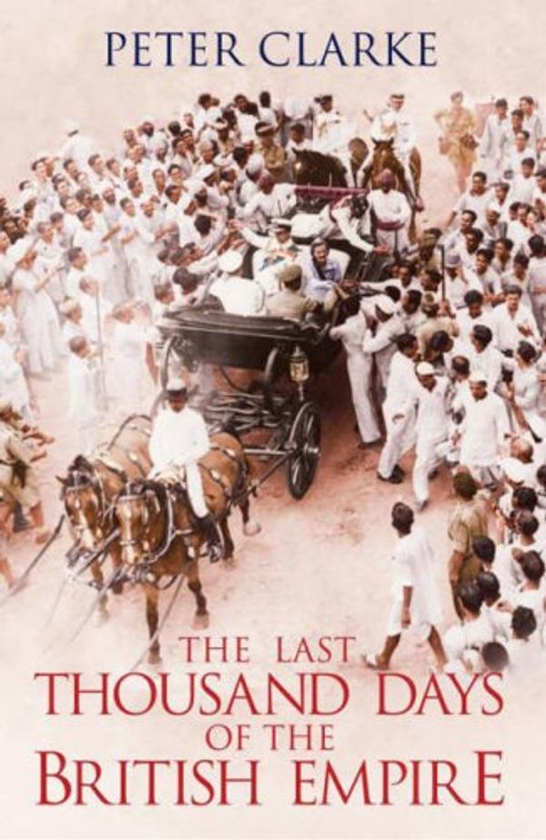 Cover Art for 9780713998306, The Last Thousand Days of the British Empire by Peter Clarke