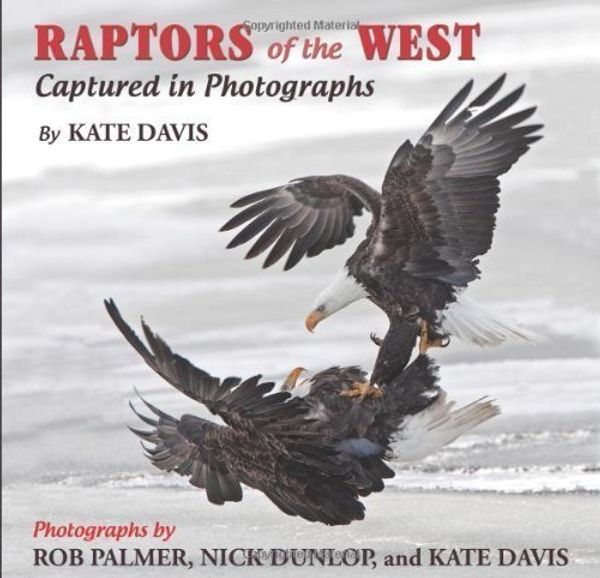 Cover Art for B00Z8F5Y9Y, Raptors of the West: Captured in Photographs by Kate Davis, Rob Palmer, Nick Dunlop (2011) Paperback by Kate Davis