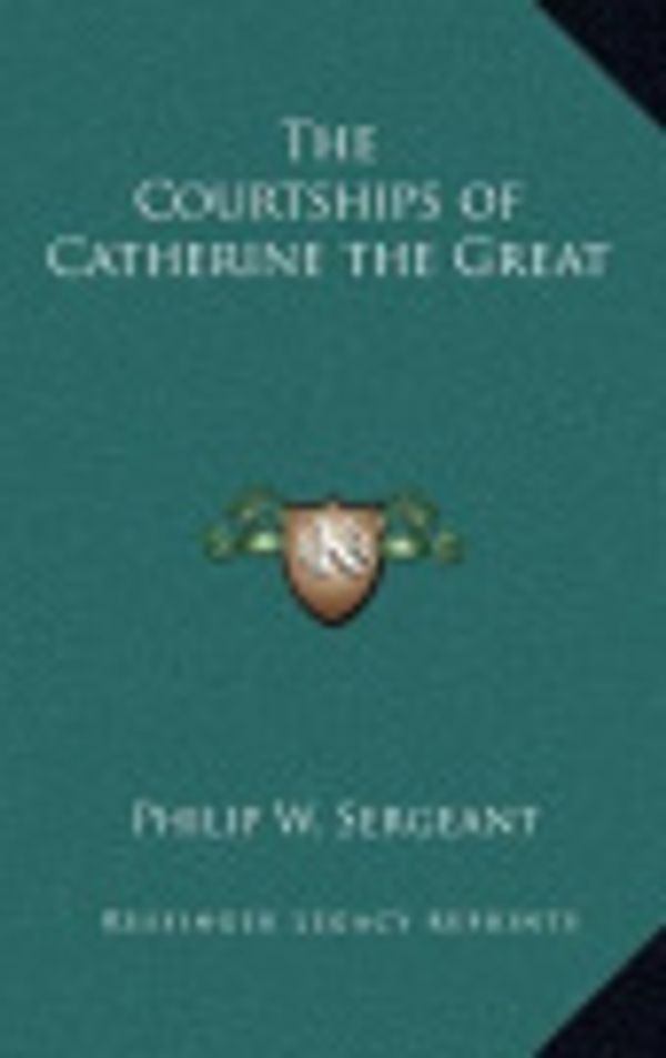 Cover Art for 9781163218389, The Courtships of Catherine the Great by Philip W. Sergeant