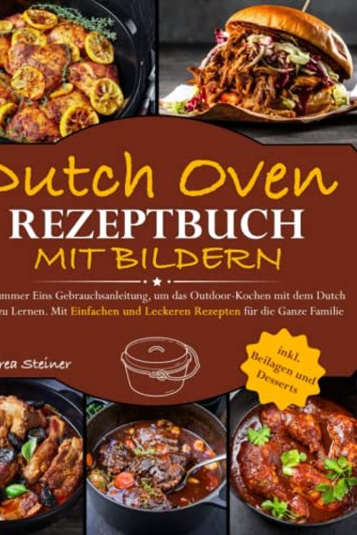 Cover Art for 9798830373012, Dutch Oven Rezeptbuch mit Bildern: Die Nummer Eins Gebrauchsanleitung, um das Outdoor-Kochen mit dem Dutch Oven zu Lernen. Mit Einfachen und Leckeren Rezepten für die Ganze Familie by Andrea Steiner