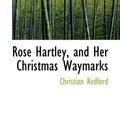 Cover Art for 9780554955872, Rose Hartley, and Her Christmas Waymarks by Christian Redford