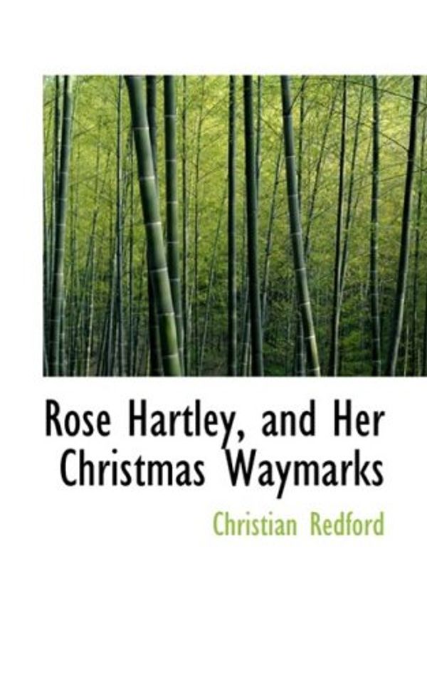 Cover Art for 9780554955872, Rose Hartley, and Her Christmas Waymarks by Christian Redford