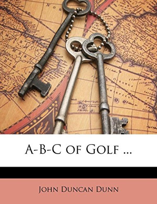 Cover Art for 9781148013220, A-B-C of Golf . (Paperback) by John Duncan Dunn