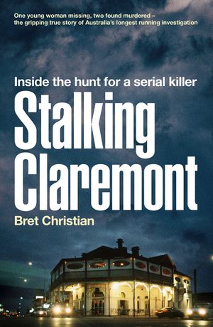 Cover Art for 9780733338731, Stalking Claremont: Inside the hunt for a serial killer by Bret Christian
