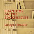 Cover Art for 9781590207598, Phantoms on the Bookshelves by Jacques Bonnet