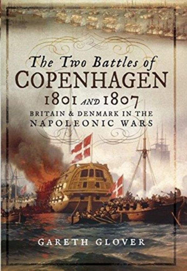 Cover Art for 9781473898318, The Two Battles of Copenhagen 1801 and 1807: Britain and Denmark in the Napoleonic Wars by Gareth Glover