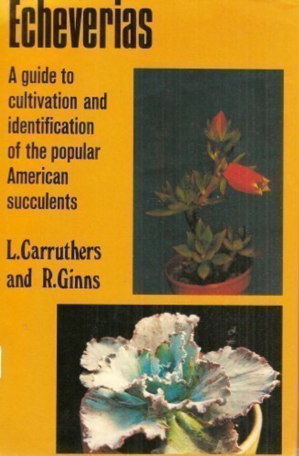 Cover Art for 9780668029667, Echeverias: A Guide to Cultivation and Identification of the Popular American Succulents by L. Carruthers; R. Ginns