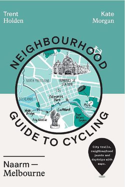 Cover Art for 9781741177961, Neighbourhood Guide to Cycling Naarm – Melbourne by Holden, Trent, Morgan, Kate