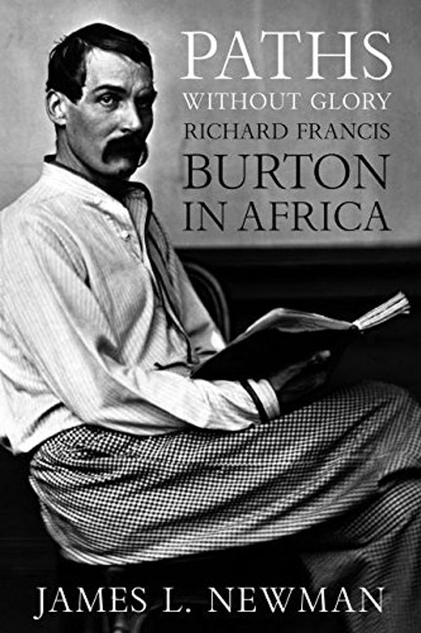 Cover Art for 9781597972871, Paths Without Glory: Richard Francis Burton in Africa by James L. Newman