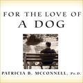Cover Art for 9781400173006, For the Love of a Dog by Patricia B. McConnell, Ph.D.
