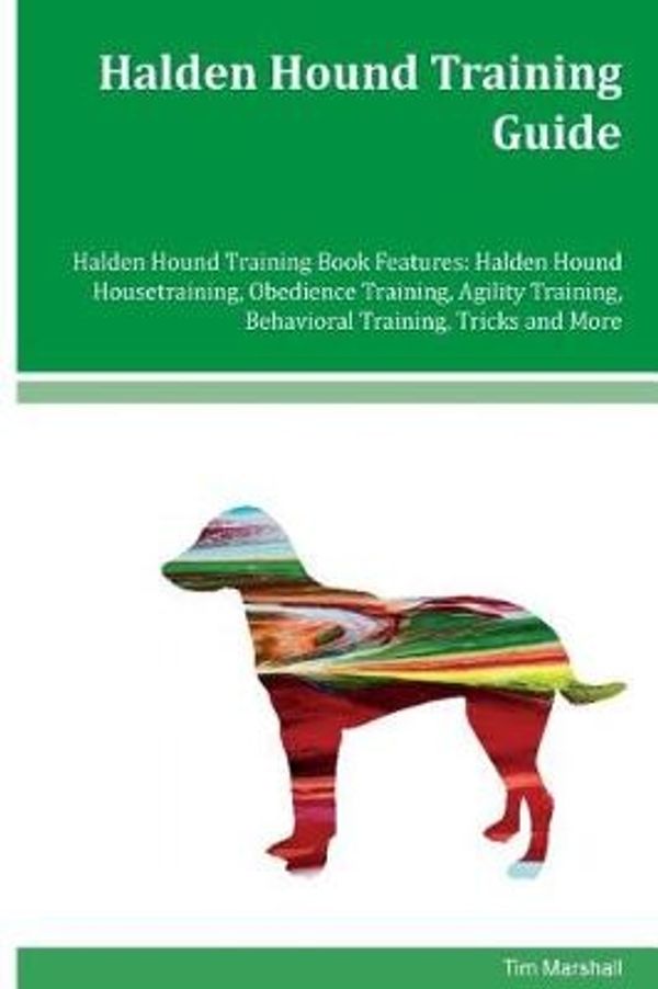 Cover Art for 9781974115143, Halden Hound Training Guide Halden Hound Training Book Features: Halden Hound Housetraining, Obedience Training, Agility Training, Behavioral Training, Tricks and More by Tim Marshall