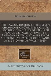 Cover Art for 9781171334040, The Famous History of the Seven Champions of Christendom. St. George of England, St. Denis of France, St. James of Spain, St. Anthony of Italy, St. An by Richard Johnson